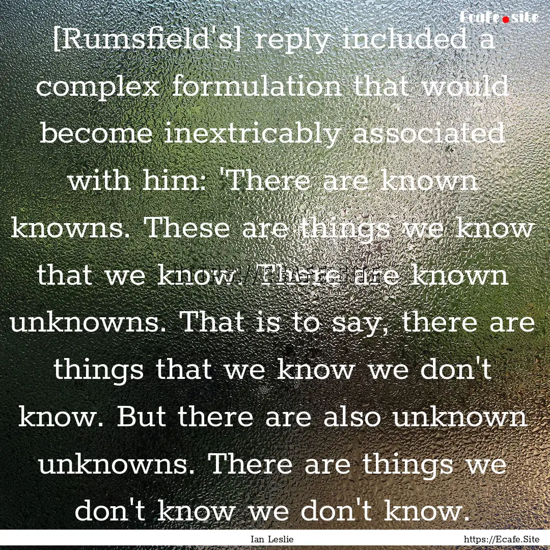 [Rumsfield's] reply included a complex formulation.... : Quote by Ian Leslie