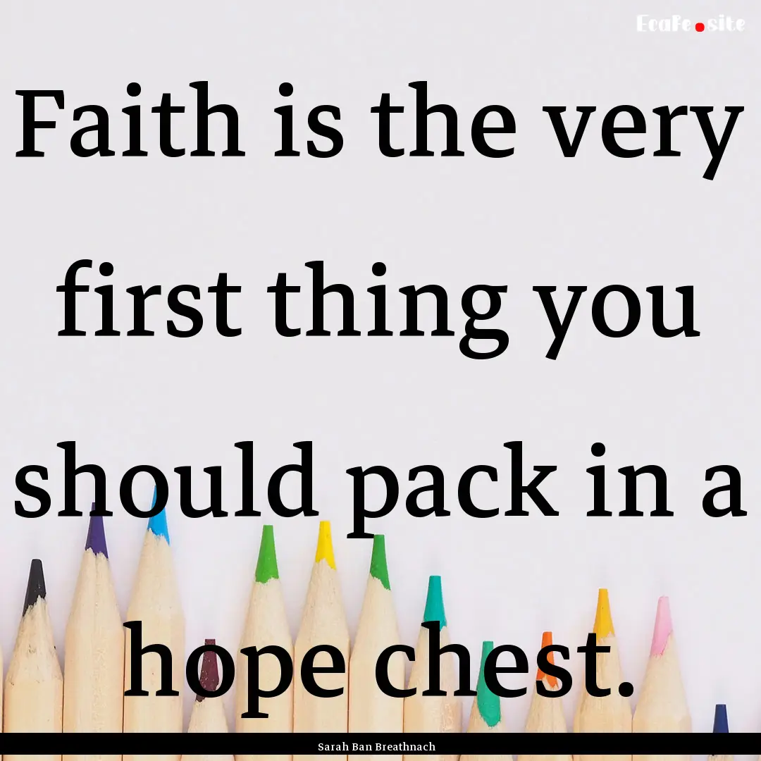 Faith is the very first thing you should.... : Quote by Sarah Ban Breathnach