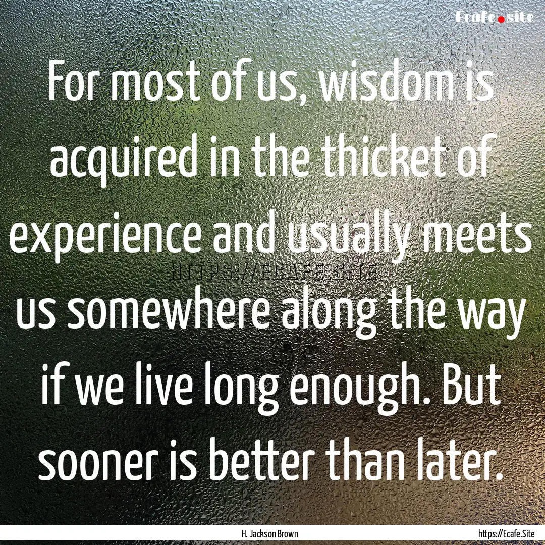 For most of us, wisdom is acquired in the.... : Quote by H. Jackson Brown