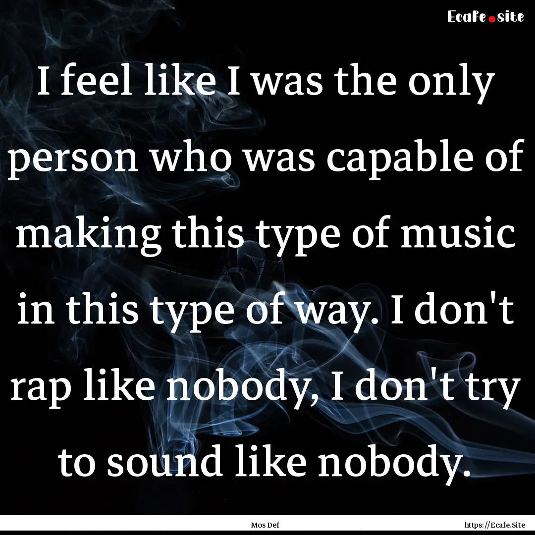 I feel like I was the only person who was.... : Quote by Mos Def