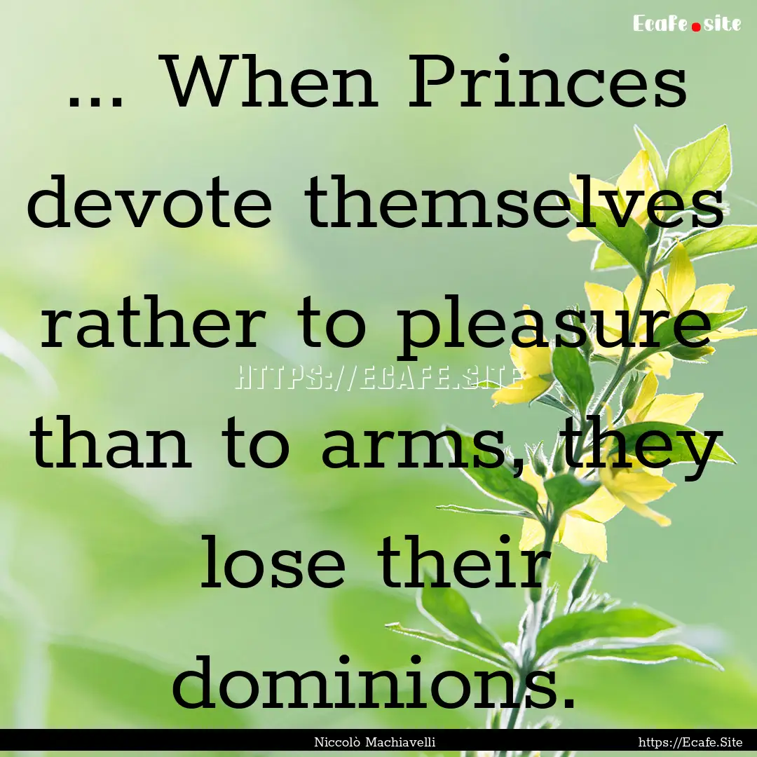 ... When Princes devote themselves rather.... : Quote by Niccolò Machiavelli