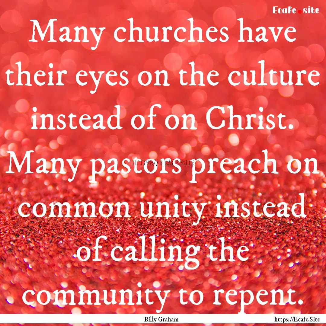 Many churches have their eyes on the culture.... : Quote by Billy Graham