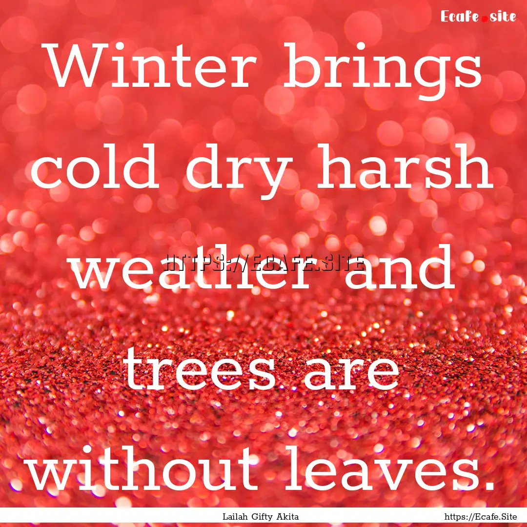 Winter brings cold dry harsh weather and.... : Quote by Lailah Gifty Akita