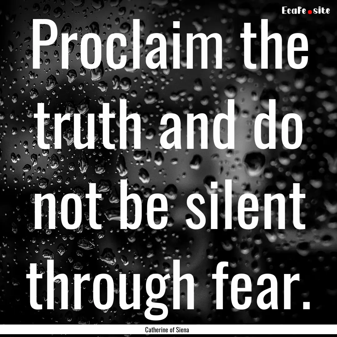 Proclaim the truth and do not be silent through.... : Quote by Catherine of Siena