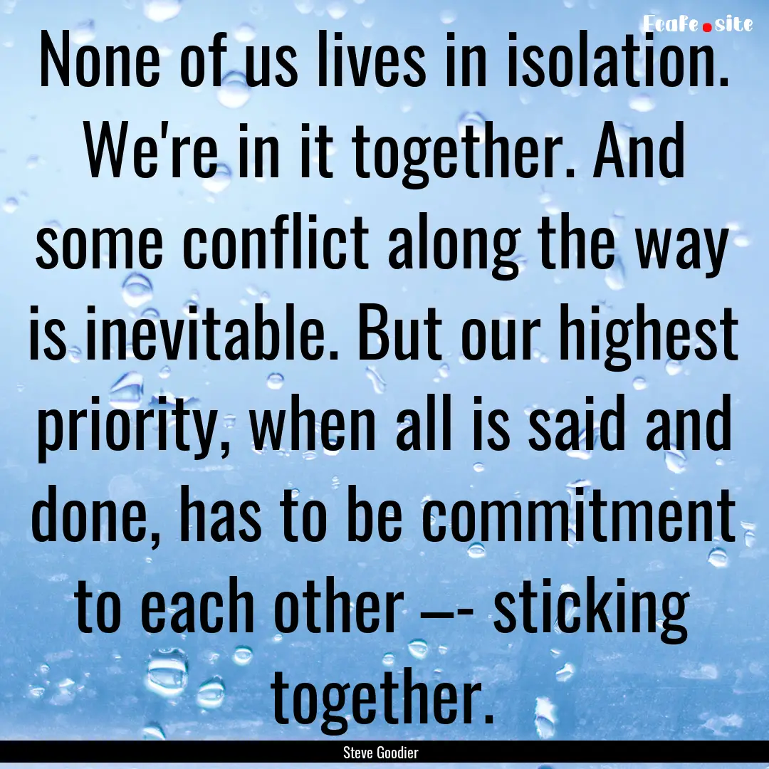 None of us lives in isolation. We're in it.... : Quote by Steve Goodier