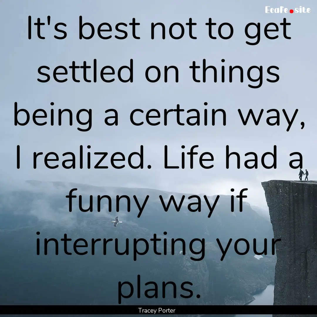 It's best not to get settled on things being.... : Quote by Tracey Porter