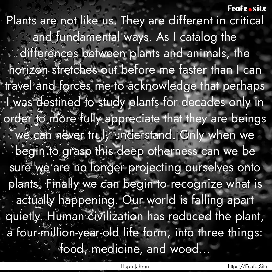 Plants are not like us. They are different.... : Quote by Hope Jahren