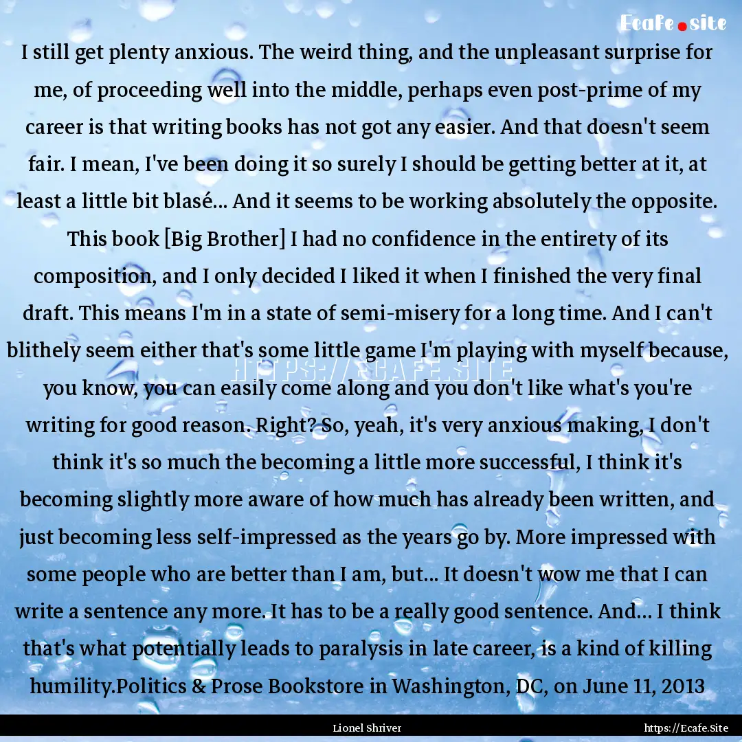 I still get plenty anxious. The weird thing,.... : Quote by Lionel Shriver