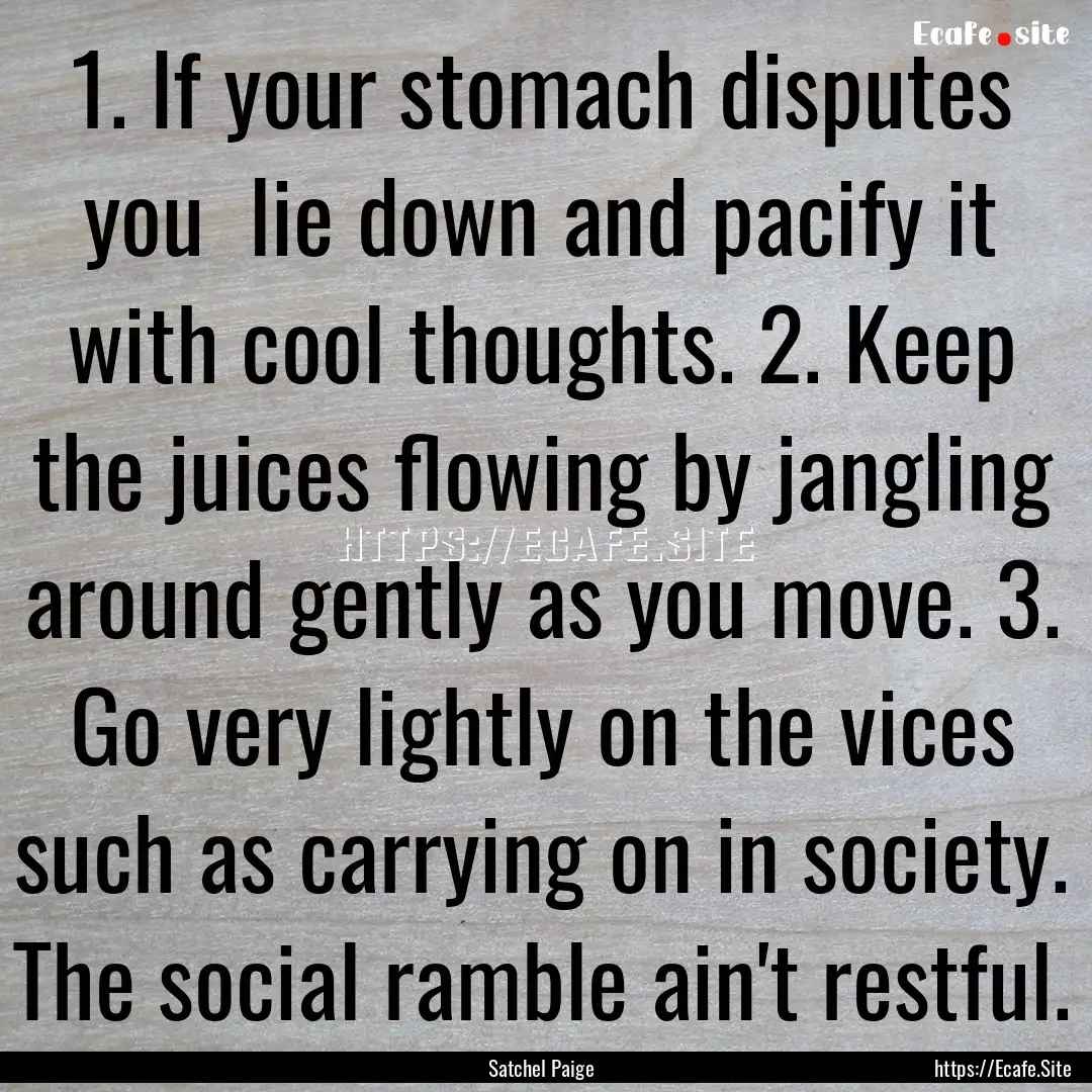 1. If your stomach disputes you lie down.... : Quote by Satchel Paige