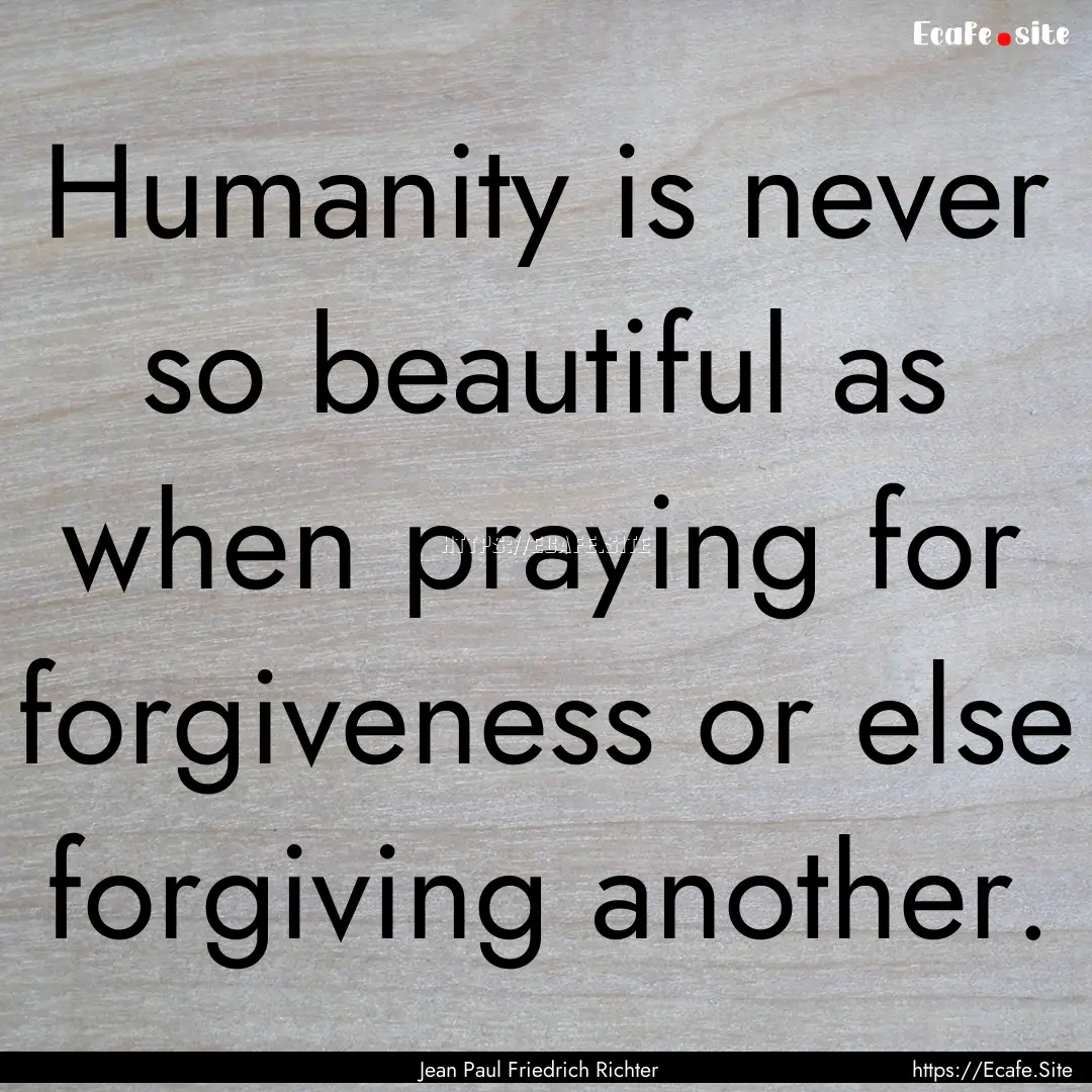 Humanity is never so beautiful as when praying.... : Quote by Jean Paul Friedrich Richter