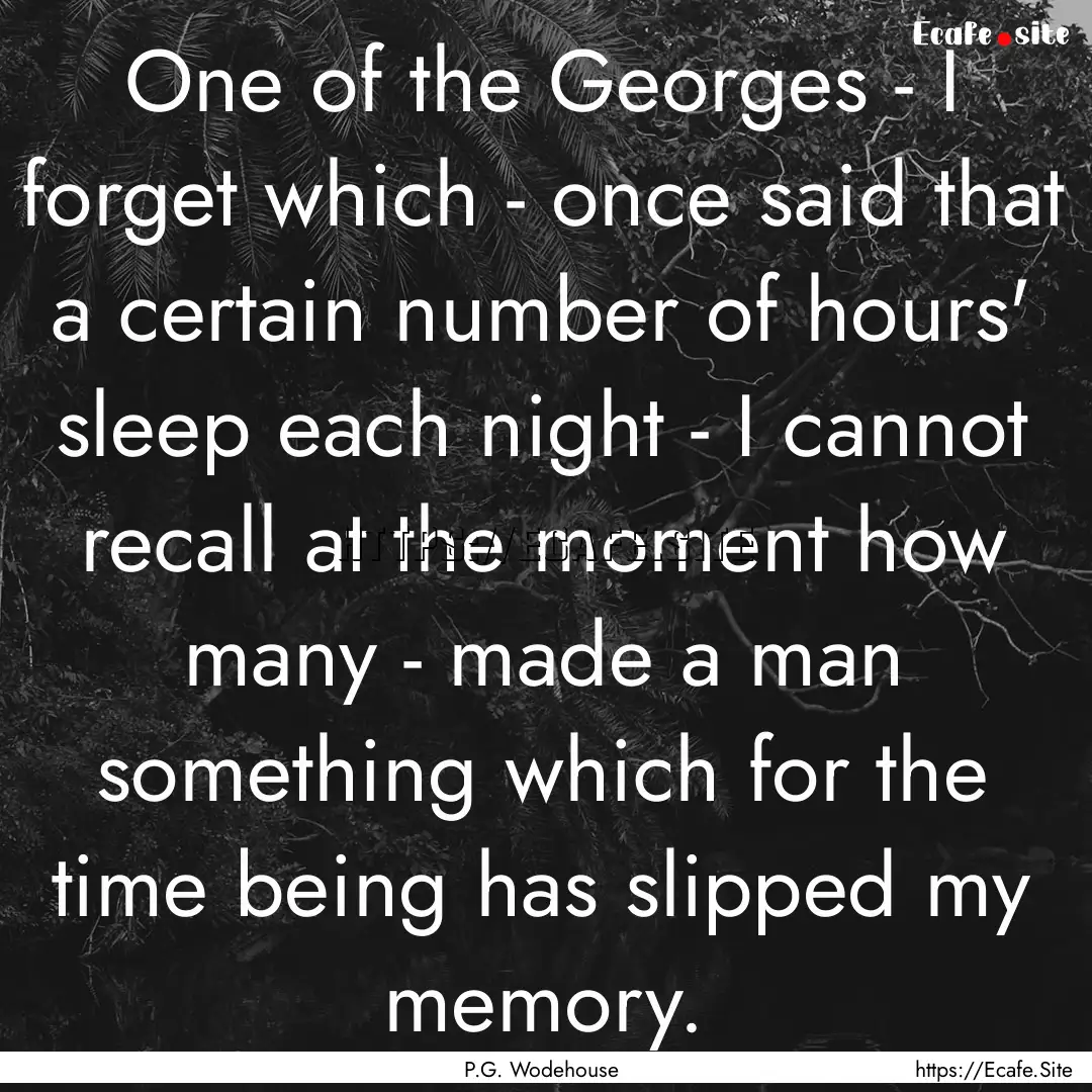 One of the Georges - I forget which - once.... : Quote by P.G. Wodehouse