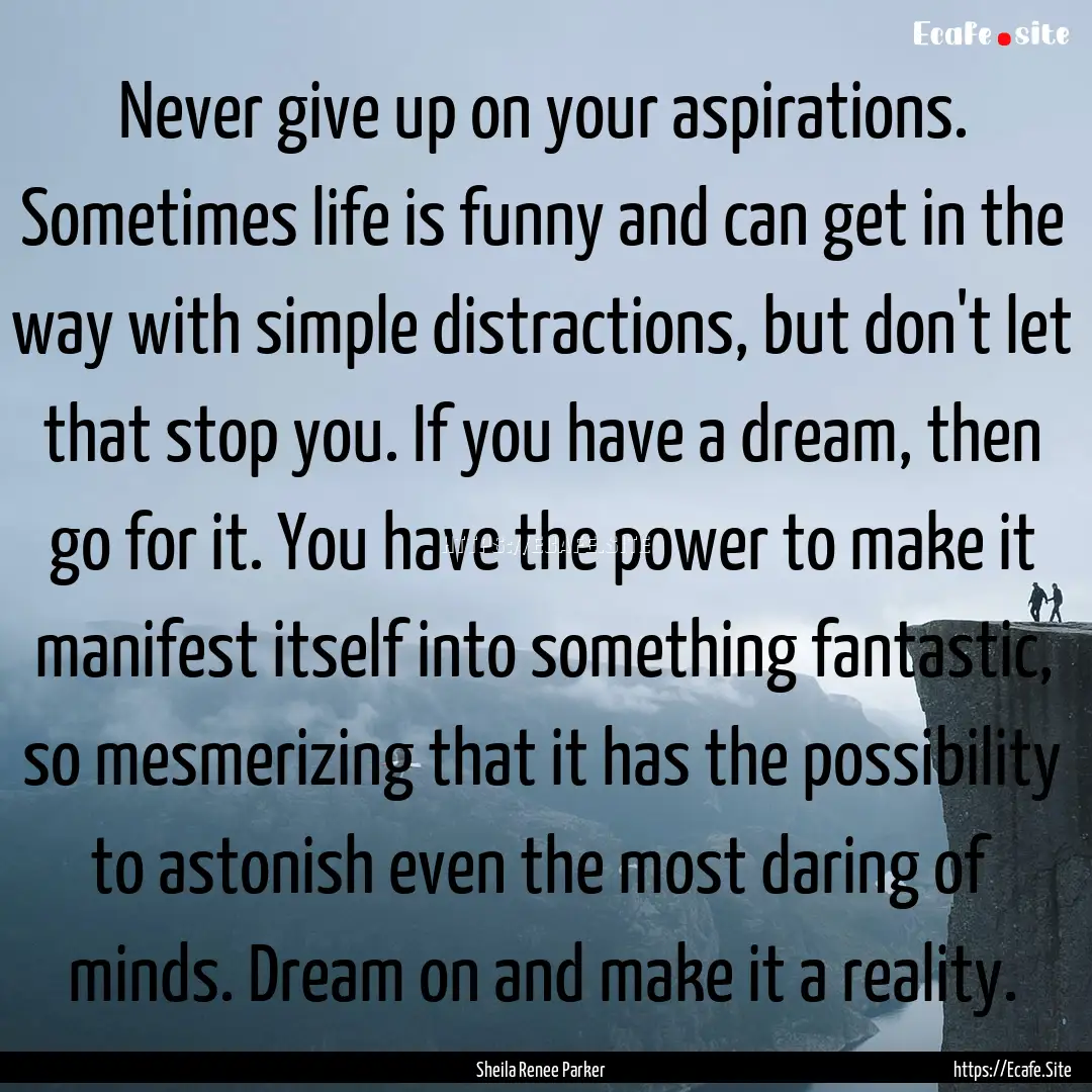 Never give up on your aspirations. Sometimes.... : Quote by Sheila Renee Parker