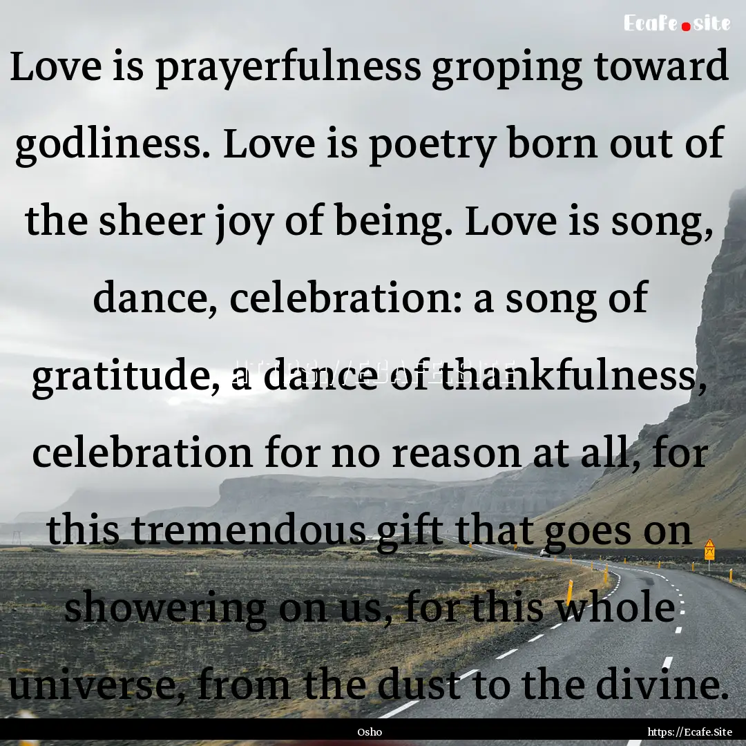 Love is prayerfulness groping toward godliness..... : Quote by Osho