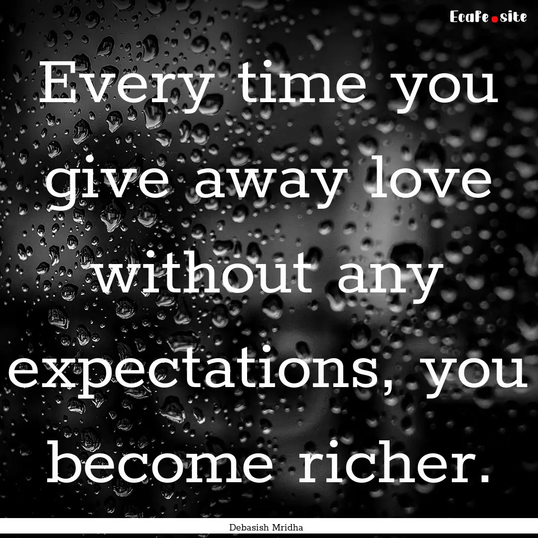 Every time you give away love without any.... : Quote by Debasish Mridha