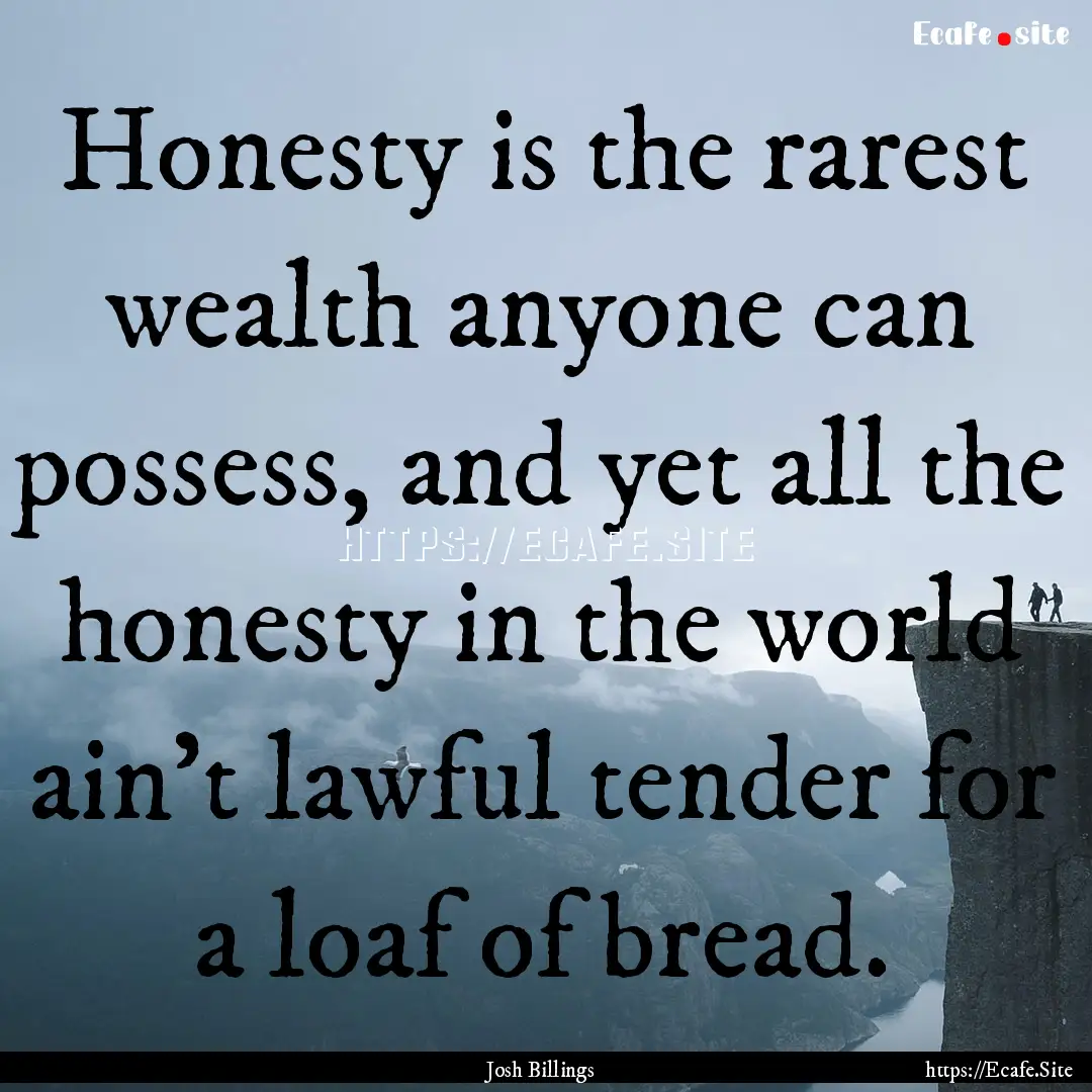 Honesty is the rarest wealth anyone can possess,.... : Quote by Josh Billings