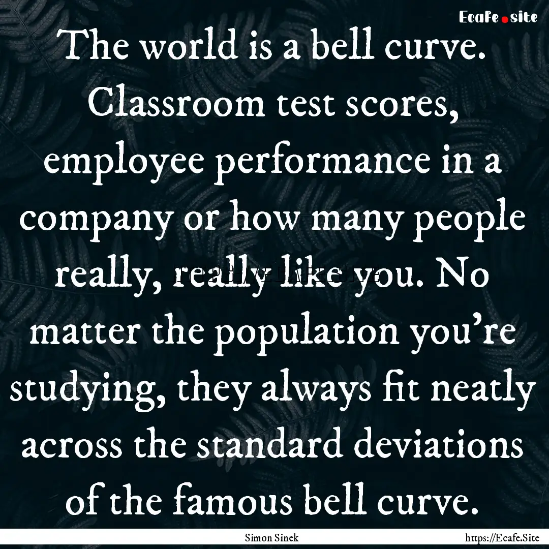 The world is a bell curve. Classroom test.... : Quote by Simon Sinek