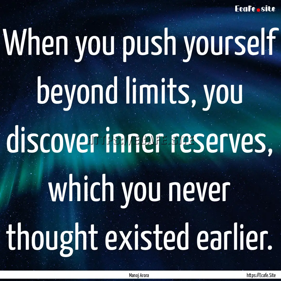 When you push yourself beyond limits, you.... : Quote by Manoj Arora