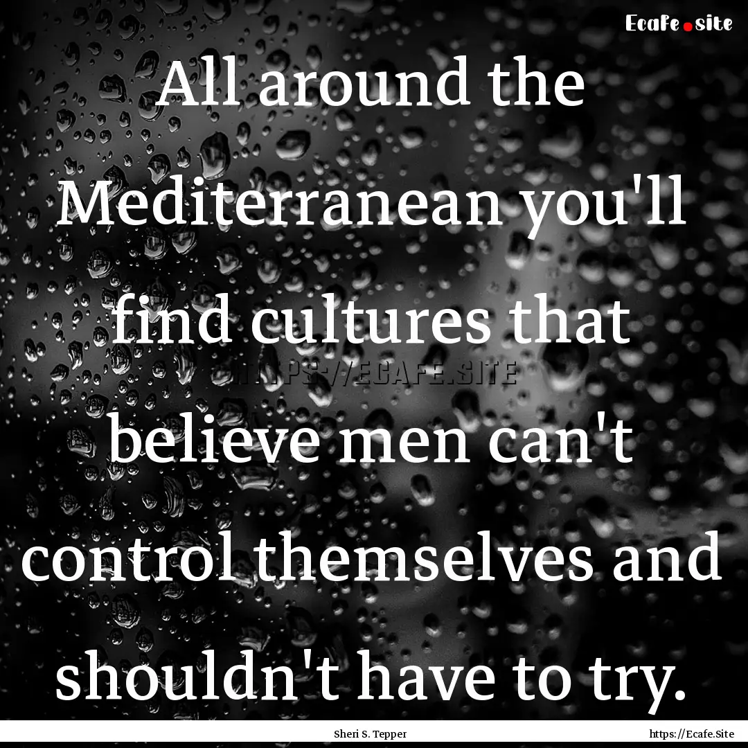 All around the Mediterranean you'll find.... : Quote by Sheri S. Tepper