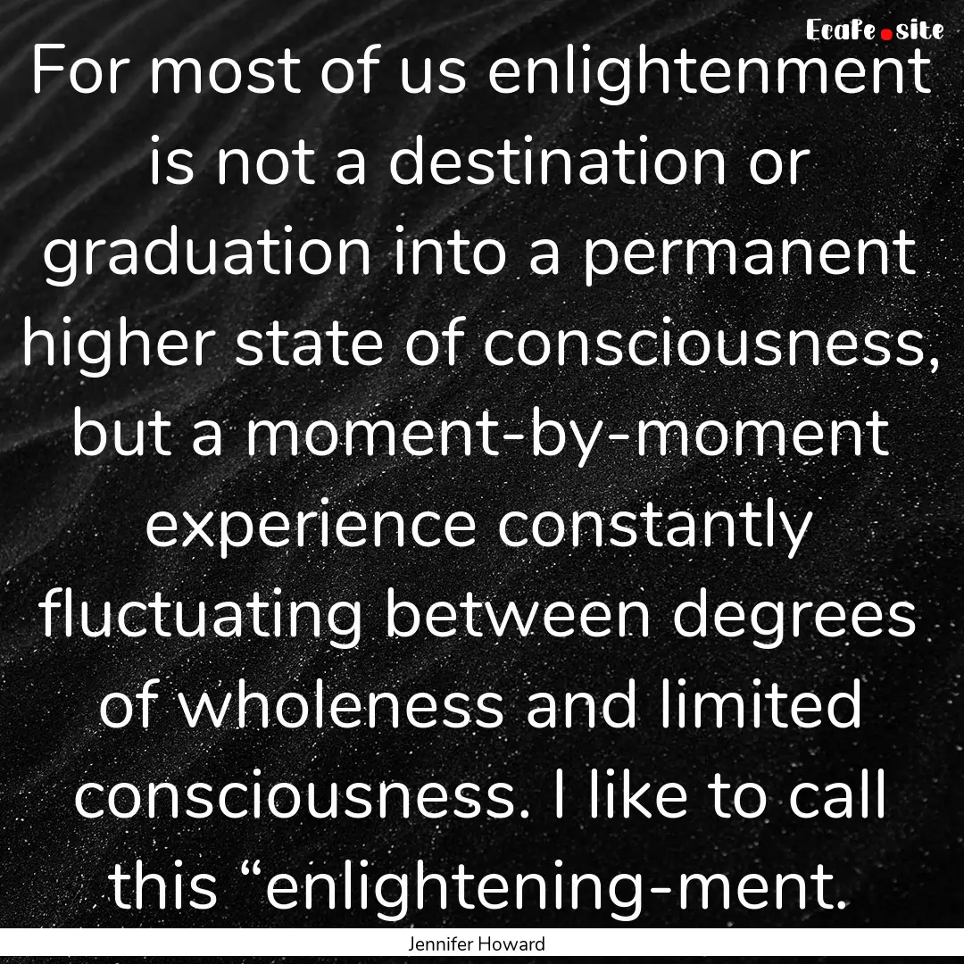 For most of us enlightenment is not a destination.... : Quote by Jennifer Howard