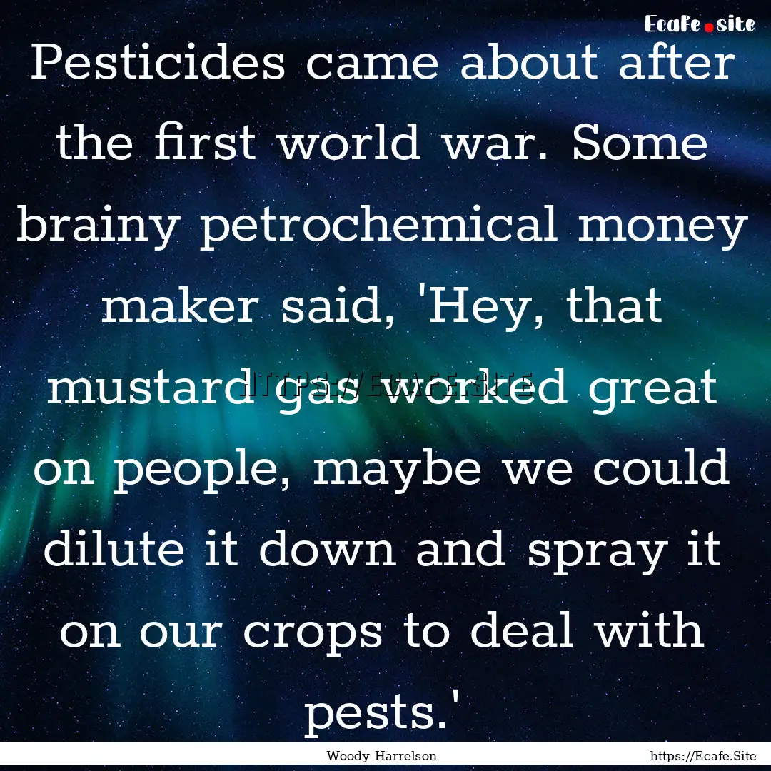 Pesticides came about after the first world.... : Quote by Woody Harrelson