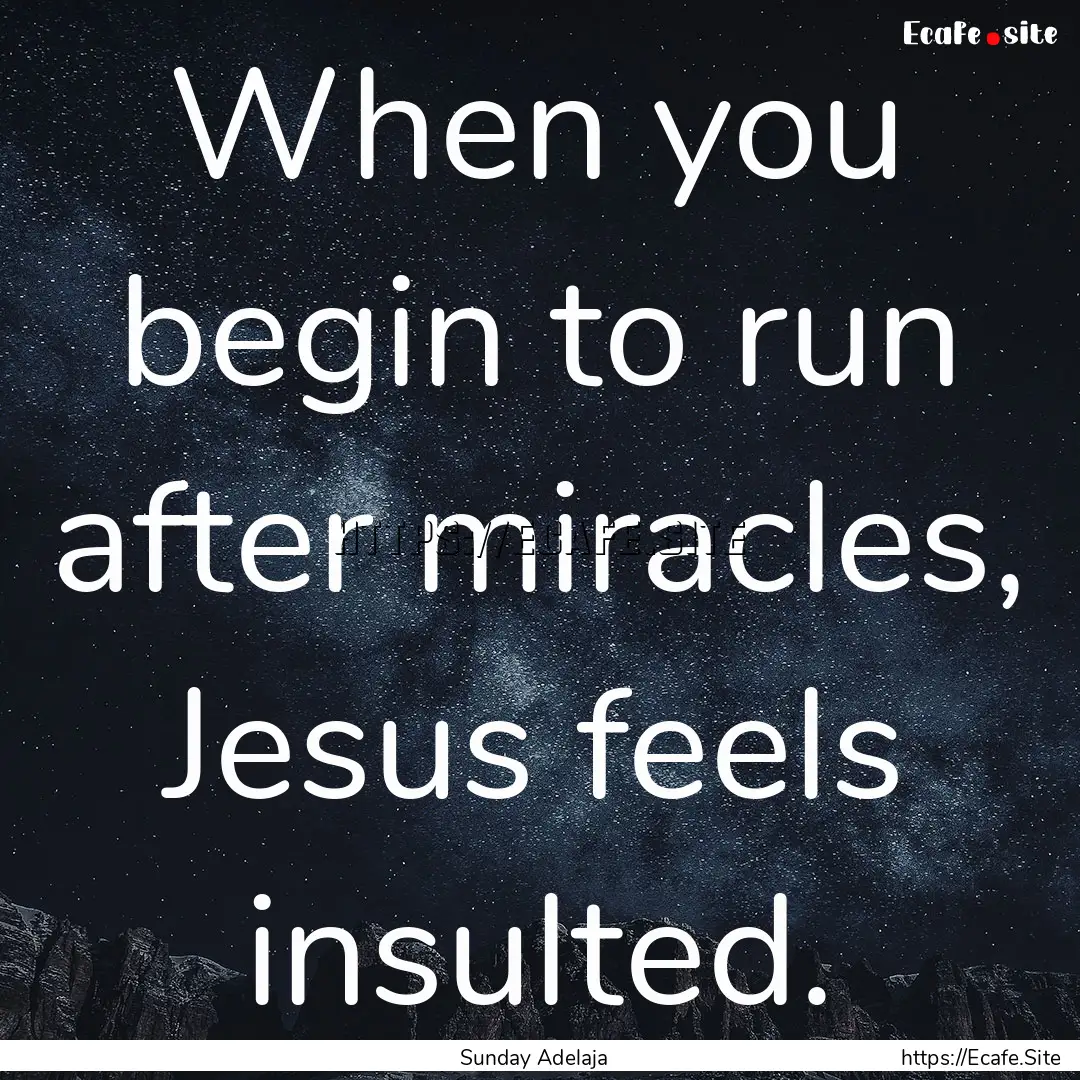 When you begin to run after miracles, Jesus.... : Quote by Sunday Adelaja