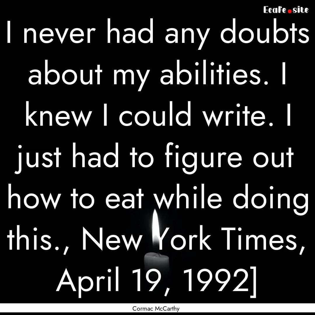 I never had any doubts about my abilities..... : Quote by Cormac McCarthy