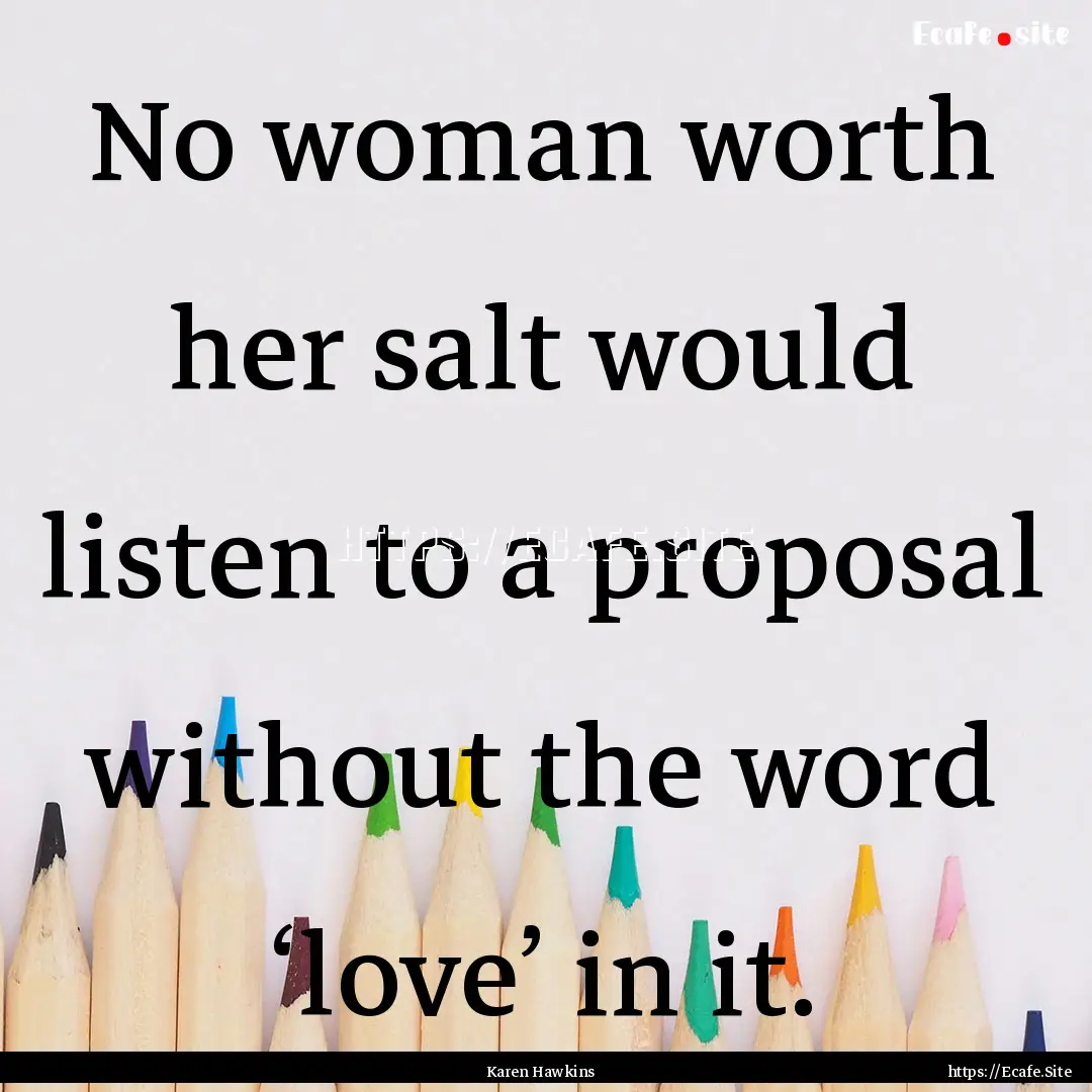 No woman worth her salt would listen to a.... : Quote by Karen Hawkins