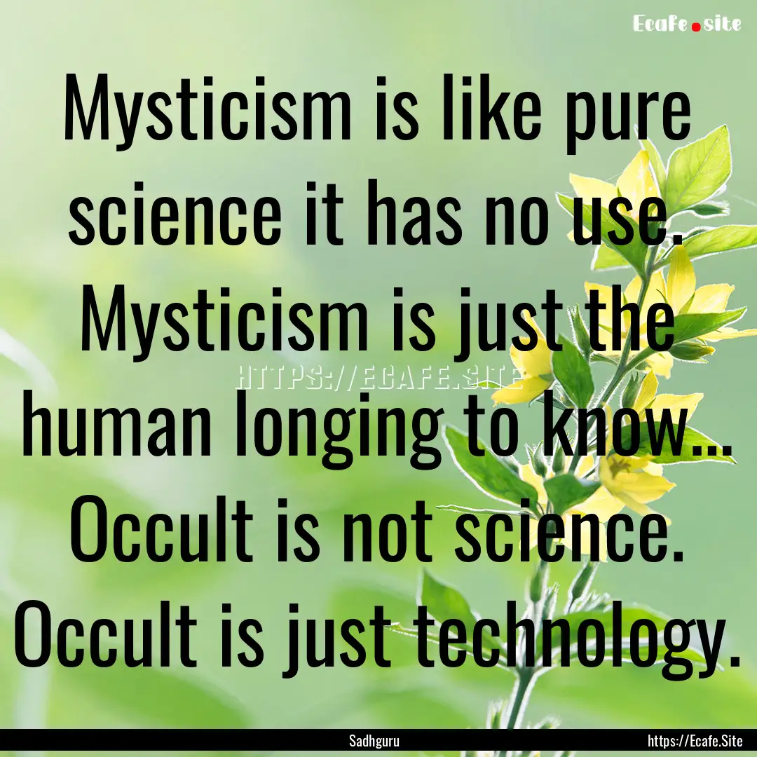 Mysticism is like pure science it has no.... : Quote by Sadhguru