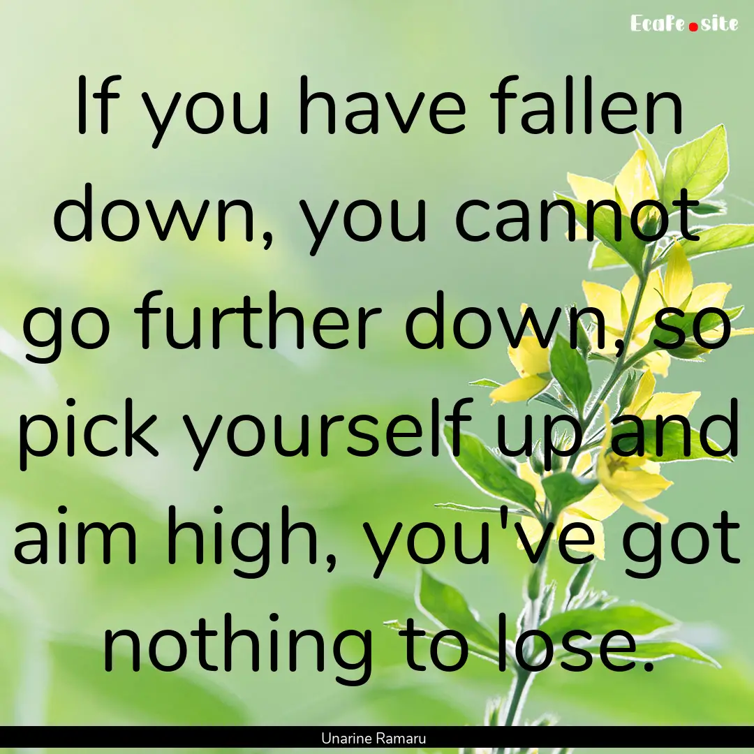 If you have fallen down, you cannot go further.... : Quote by Unarine Ramaru