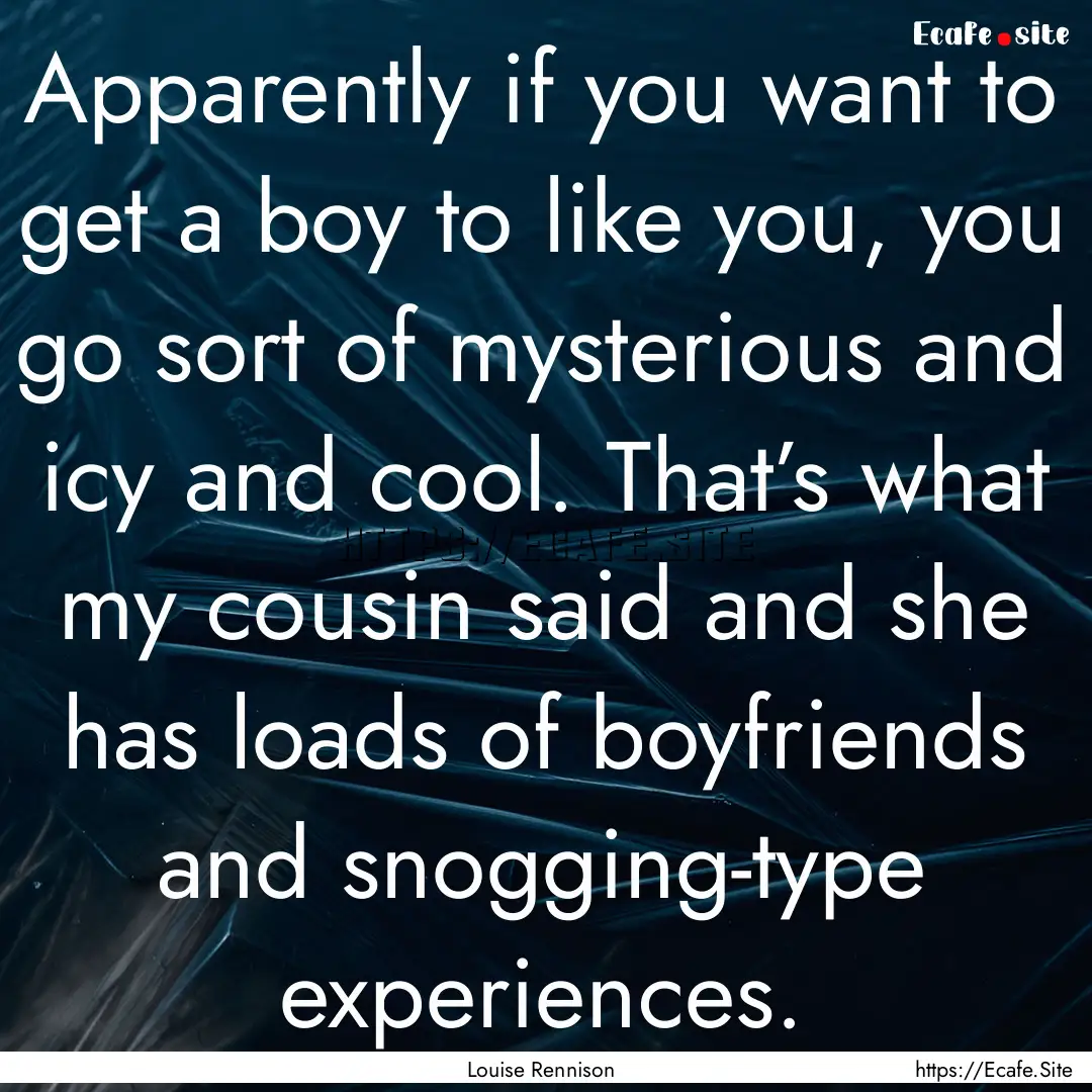 Apparently if you want to get a boy to like.... : Quote by Louise Rennison