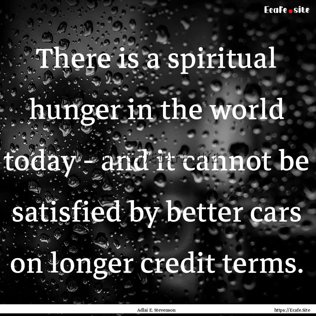 There is a spiritual hunger in the world.... : Quote by Adlai E. Stevenson