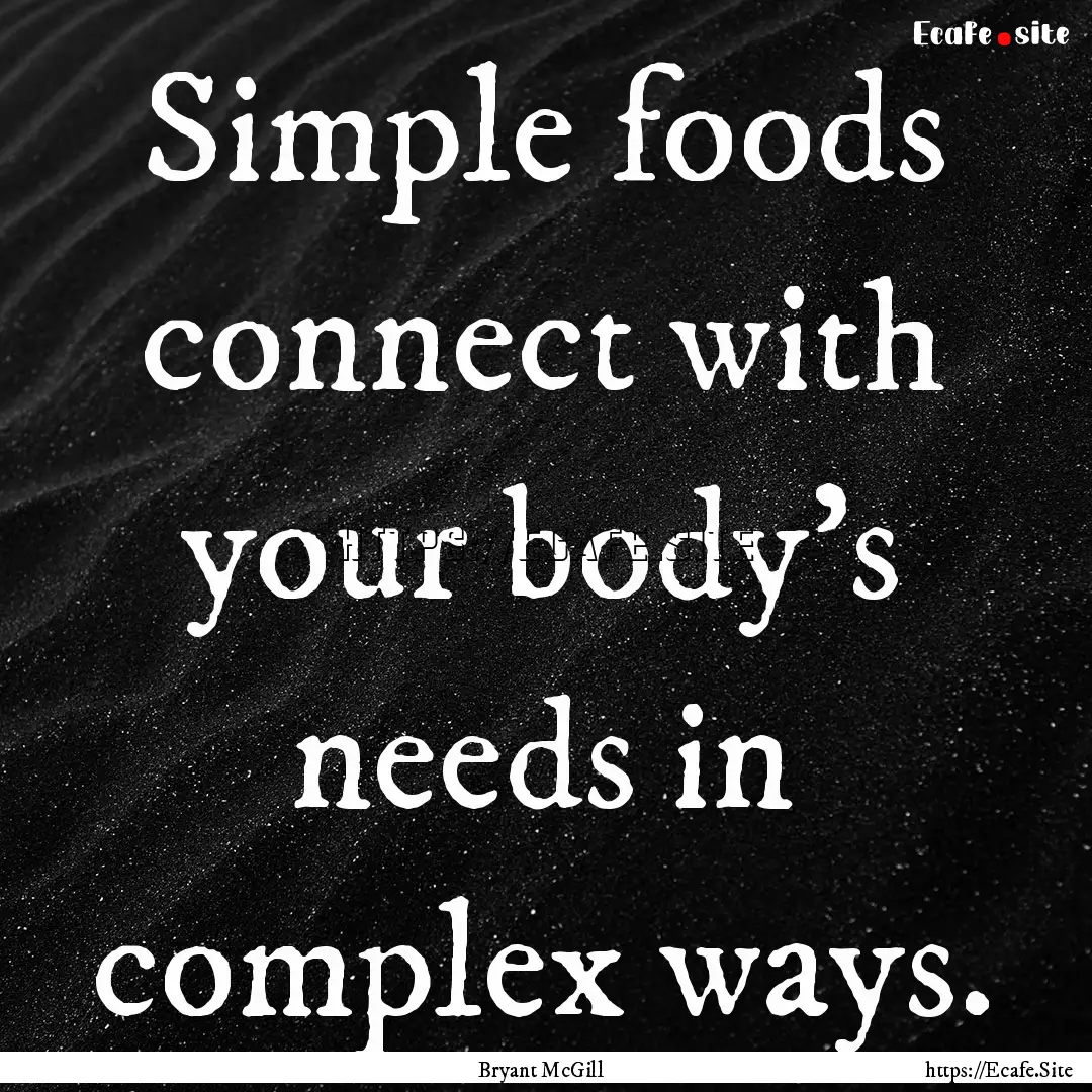 Simple foods connect with your body's needs.... : Quote by Bryant McGill