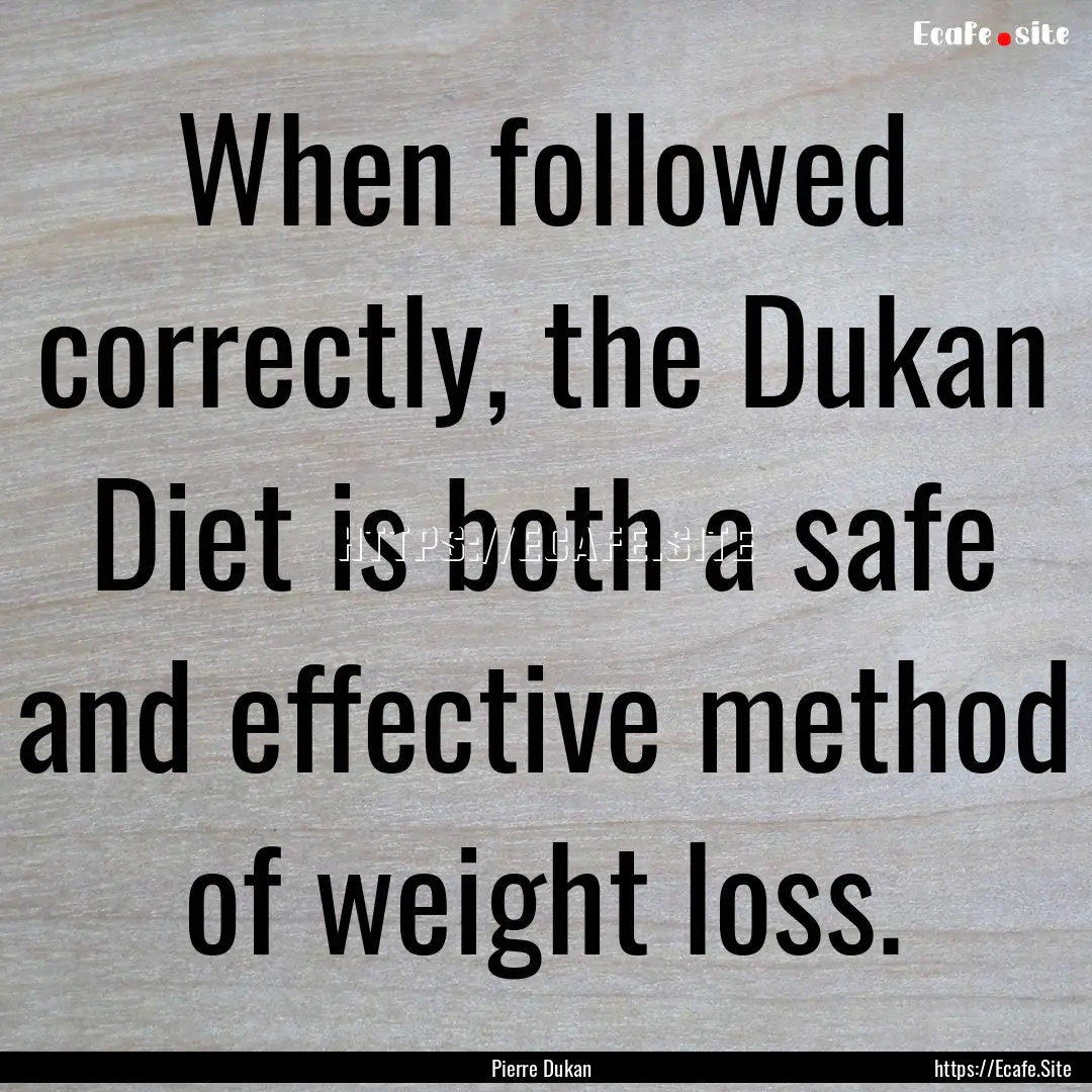 When followed correctly, the Dukan Diet is.... : Quote by Pierre Dukan