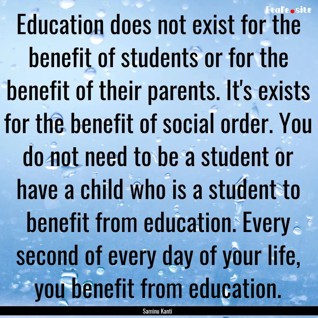 Education does not exist for the benefit.... : Quote by Saminu Kanti