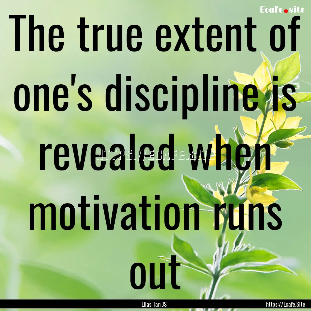 The true extent of one's discipline is revealed.... : Quote by Elias Tan JS