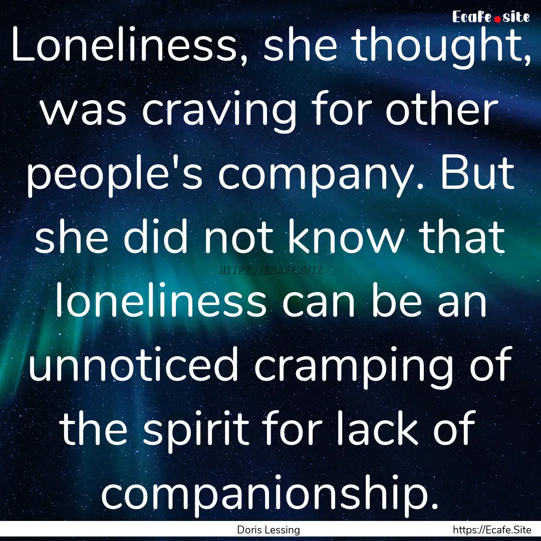 Loneliness, she thought, was craving for.... : Quote by Doris Lessing