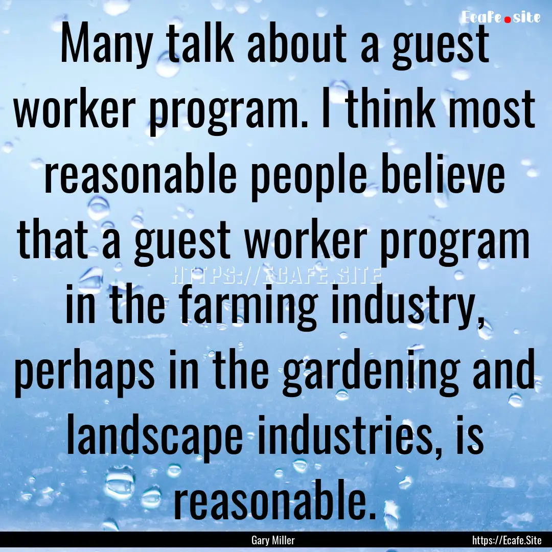 Many talk about a guest worker program. I.... : Quote by Gary Miller