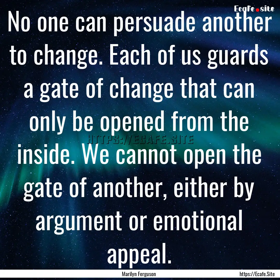 No one can persuade another to change. Each.... : Quote by Marilyn Ferguson