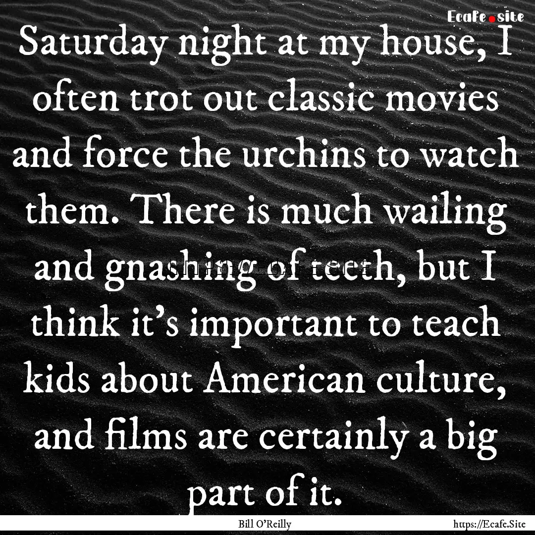 Saturday night at my house, I often trot.... : Quote by Bill O'Reilly