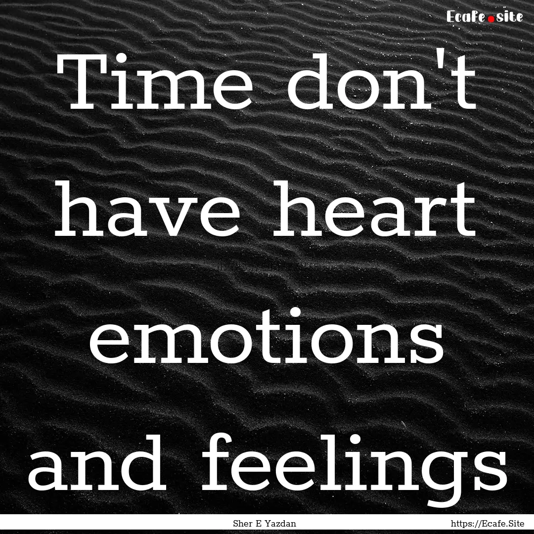 Time don't have heart emotions and feelings.... : Quote by Sher E Yazdan