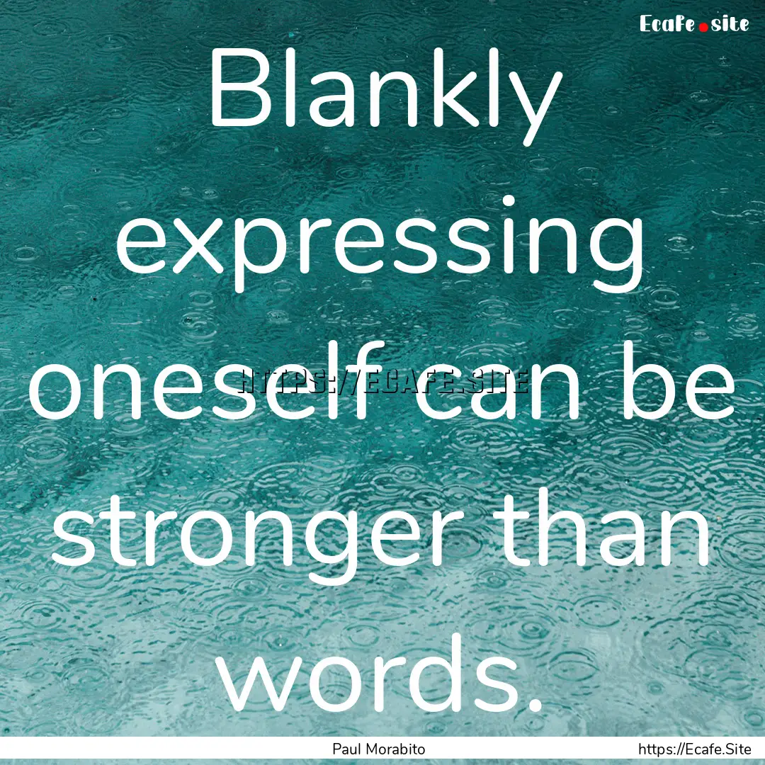 Blankly expressing oneself can be stronger.... : Quote by Paul Morabito