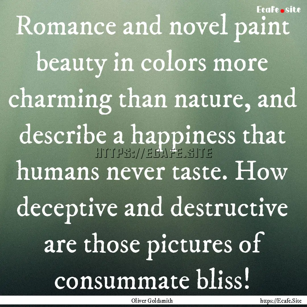 Romance and novel paint beauty in colors.... : Quote by Oliver Goldsmith