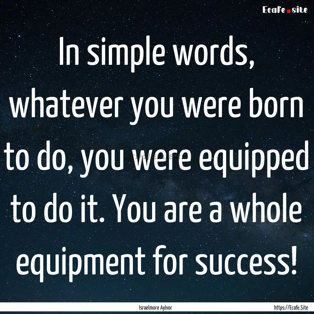 In simple words, whatever you were born to.... : Quote by Israelmore Ayivor