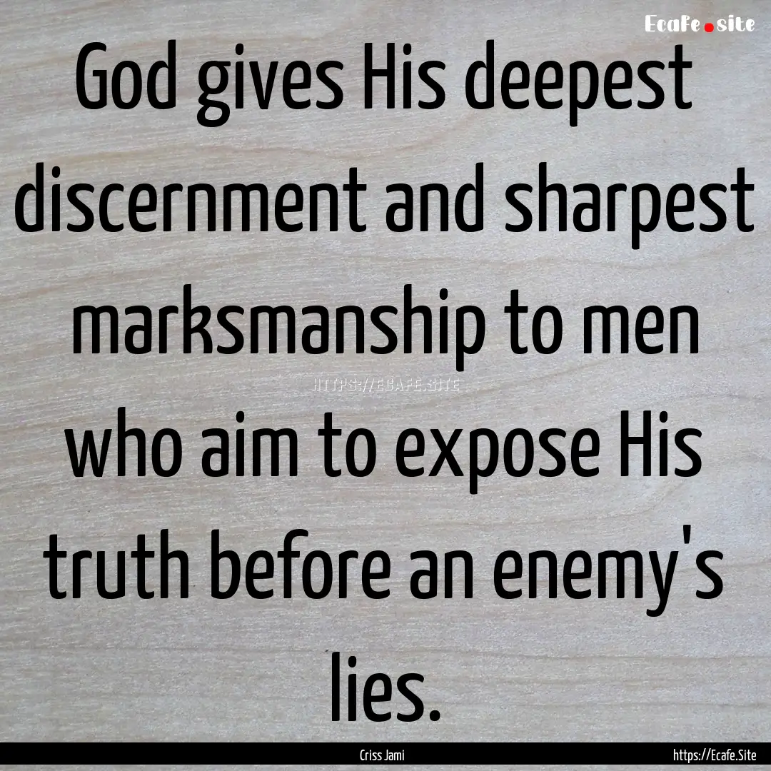 God gives His deepest discernment and sharpest.... : Quote by Criss Jami