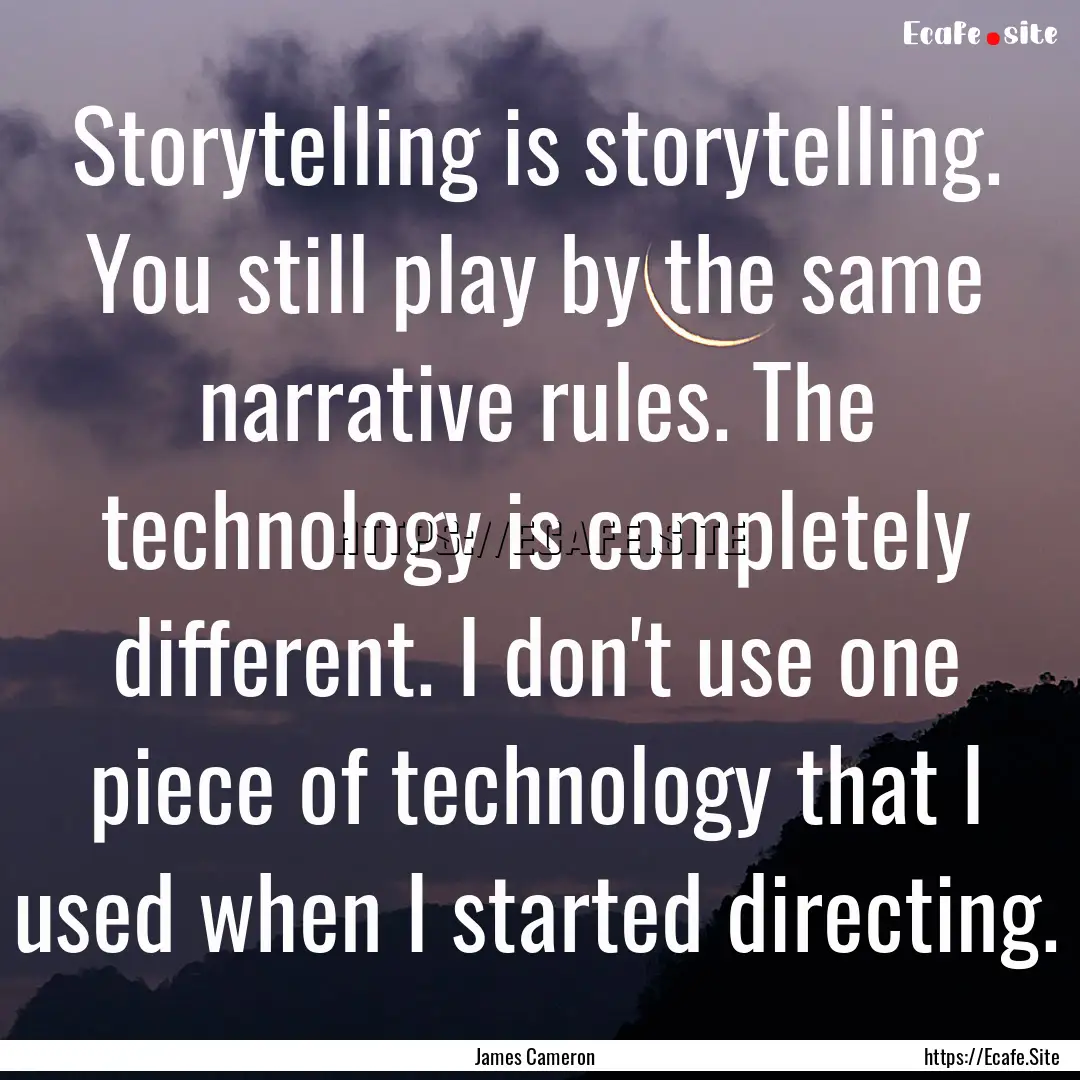 Storytelling is storytelling. You still play.... : Quote by James Cameron