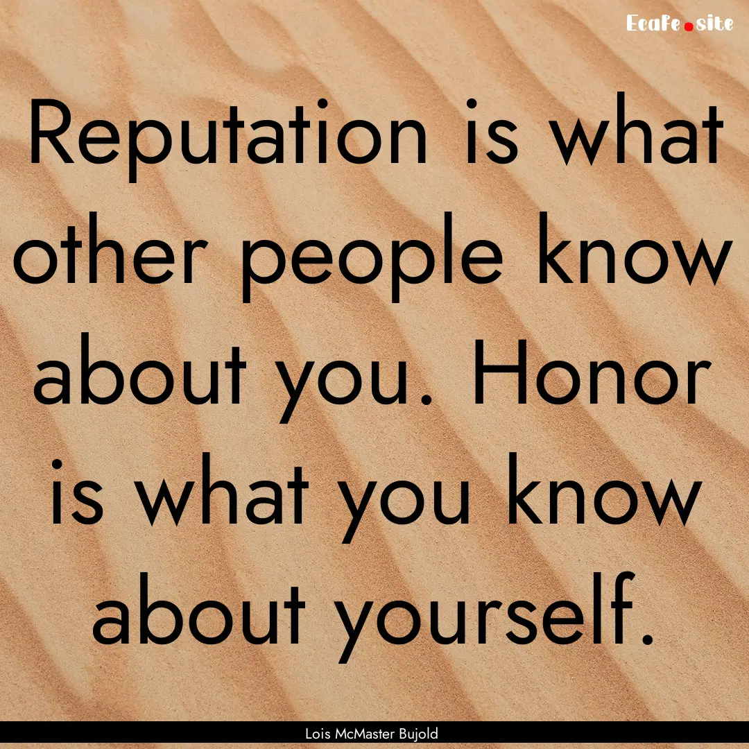 Reputation is what other people know about.... : Quote by Lois McMaster Bujold