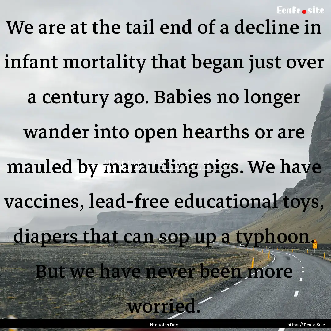 We are at the tail end of a decline in infant.... : Quote by Nicholas Day