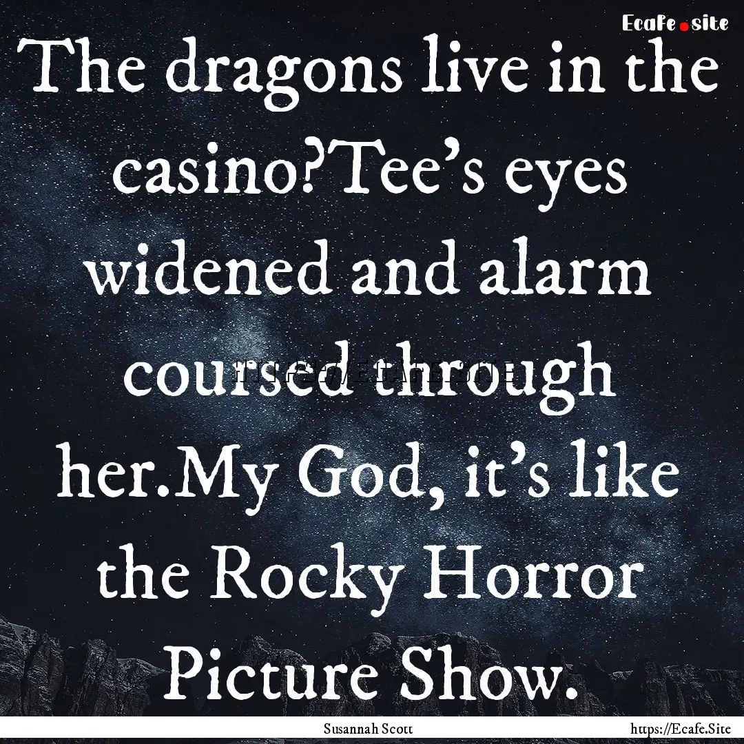 The dragons live in the casino?Tee's eyes.... : Quote by Susannah Scott