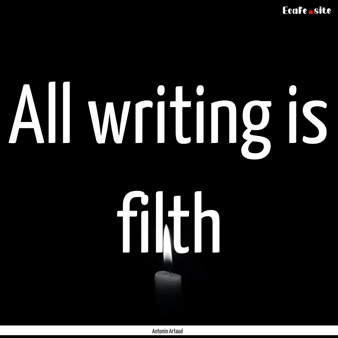 All writing is filth : Quote by Antonin Artaud