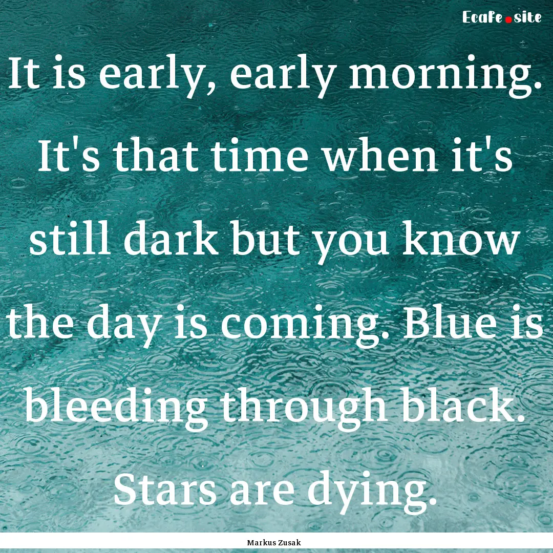 It is early, early morning. It's that time.... : Quote by Markus Zusak